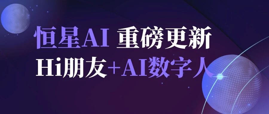 恒星AI上新「Hi朋友」与「AI数字人」:用视频,重新定义社交方式